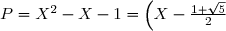 P=X^2-X-1=\left(X-\frac{1+\sqrt{5}}{2}\right)\left(X-\frac{1-\sqrt{5}}{2}\right),
